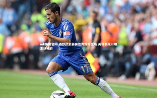 mk体育官网-西部劲旅新援首秀惊艳全场 关键表现引爆主场喝彩