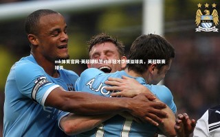 mk体育官网-英超球队签约年轻才华横溢球员，英超联赛球员