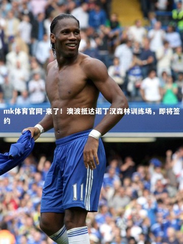 mk体育官网-来了！澳波抵达诺丁汉森林训练场，即将签约