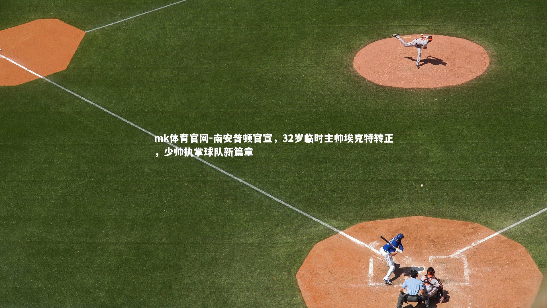 mk体育官网-南安普顿官宣,32岁临时主帅埃克特转正,少帅执掌球队新篇章-第1张图片-mk体育官网 mk体育官网-南安普顿官宣,32岁临时主帅埃克特转正,少帅执掌球队新篇章-第1张图片-mk体育官网