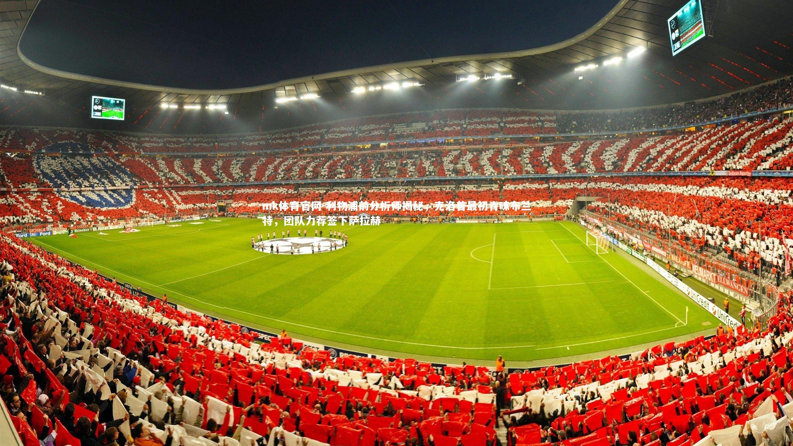 mk体育官网-利物浦前分析师揭秘，克洛普最初青睐布兰特，团队力荐签下萨拉赫-第1张图片-mk体育官网