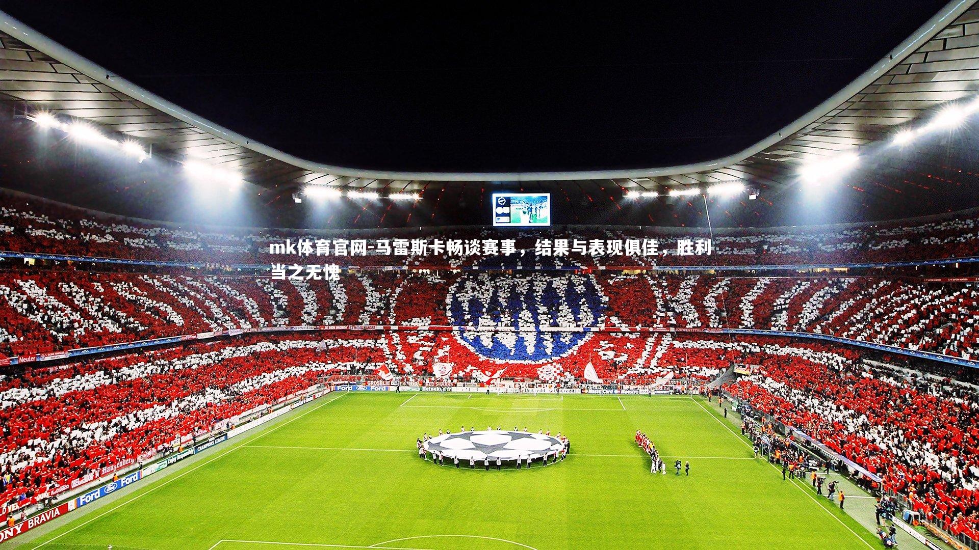mk体育官网-马雷斯卡畅谈赛事，结果与表现俱佳，胜利当之无愧-第1张图片-mk体育官网